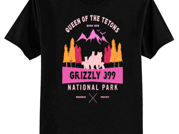 Queen of the tetons born 1996 grizzly 399 national park preserve protect t-shirt