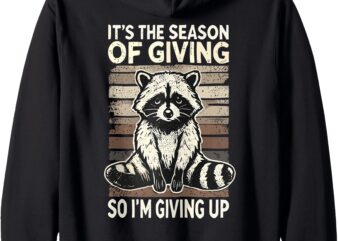 Retro It’s The Season Of Giving So I’m Giving Up Sad Raccoon Zip Hoodie