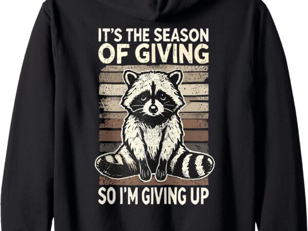 Retro it’s the season of giving so i’m giving up sad raccoon zip hoodie t shirt design online