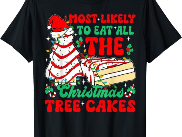 Retro most likely to eat all the christmas tree cakes debbie t-shirt