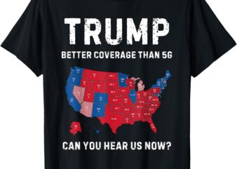 Retro Trump Better Coverage Than 5G Can You Hear us Now_ T-Shirt