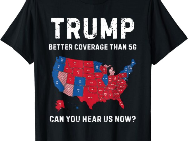 Retro trump better coverage than 5g can you hear us now_ t-shirt