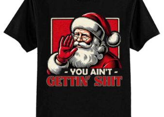 Retro You Ain’t Getting Shit Funny Santa Christmas Clothing T-Shirt ltsp