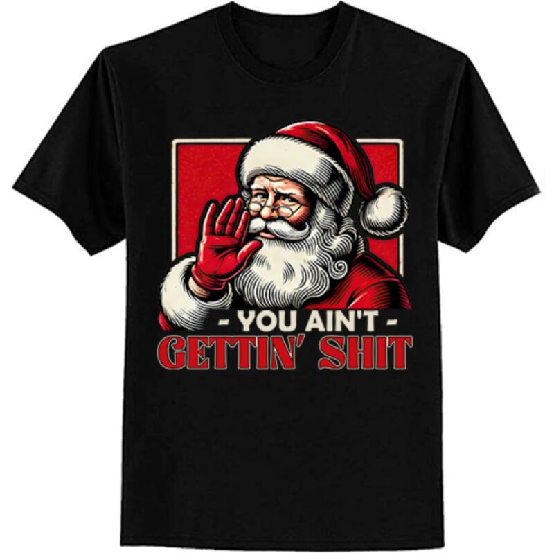 Retro You Ain’t Getting Shit Funny Santa Christmas Clothing T-Shirt ltsp