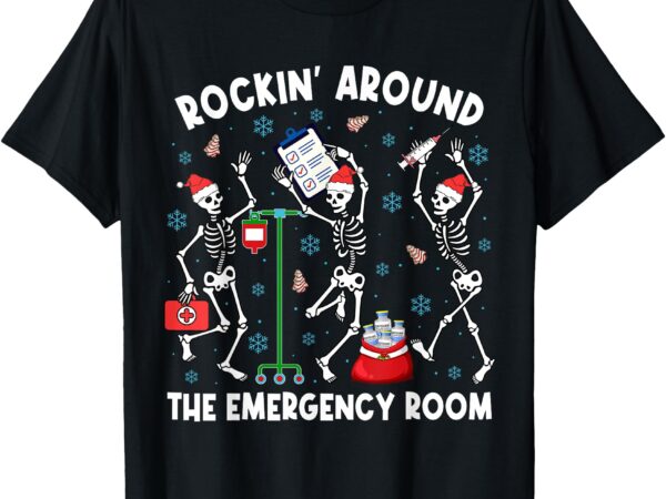 Rockin’ around the emergency room skeleton er nurse xmas t-shirt