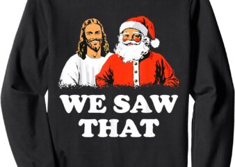 Santa And Jesus We Saw That Merry Christmas Funny Christian Sweatshirt