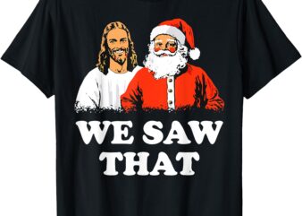 Santa And Jesus We Saw That Merry Christmas Funny Christian T-Shirt