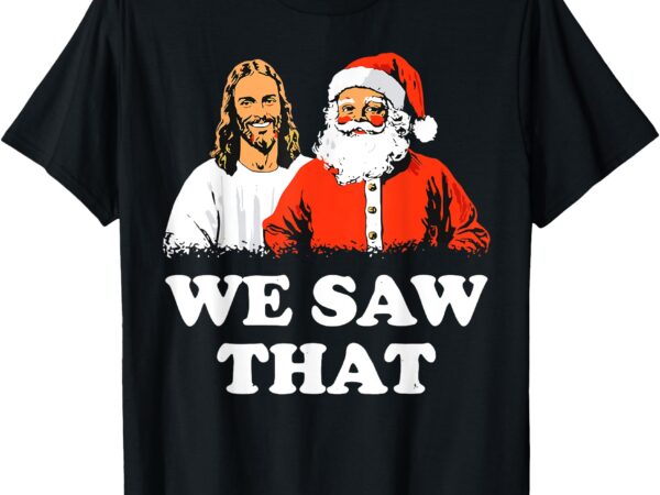 Santa and jesus we saw that merry christmas funny christian t-shirt