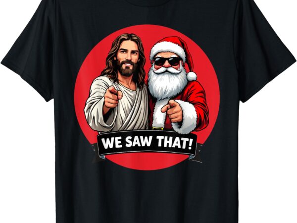 Santa claus and jesus christ i saw that funny christian meme t-shirt