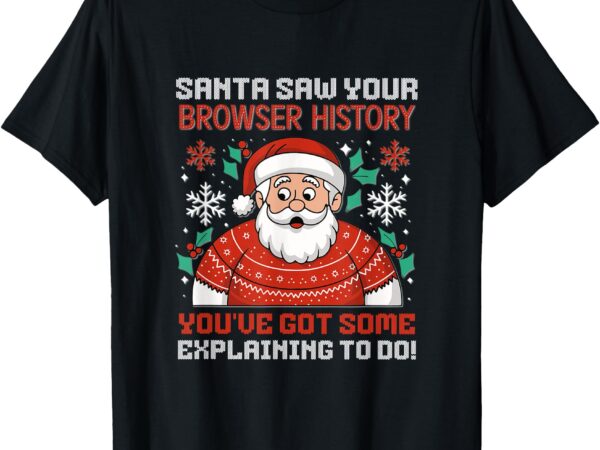 Santa saw your browser history – funny holiday humor t-shirt