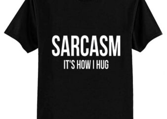 Sarcasm It’s How I Hug T-Shirt Funny Sarcastic Gift Shirt T-Shirt