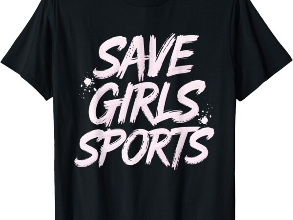 Save girls sports school student right female athletes t-shirt