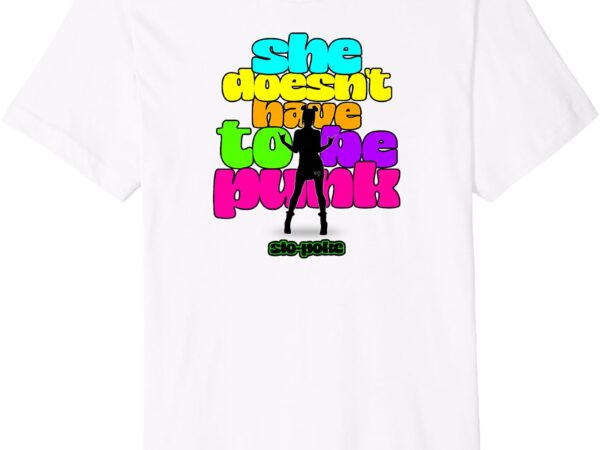 She doesn’t have to be punk premium t-shirt