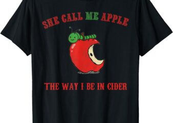 She call me apple the way i be in cider T-Shirt