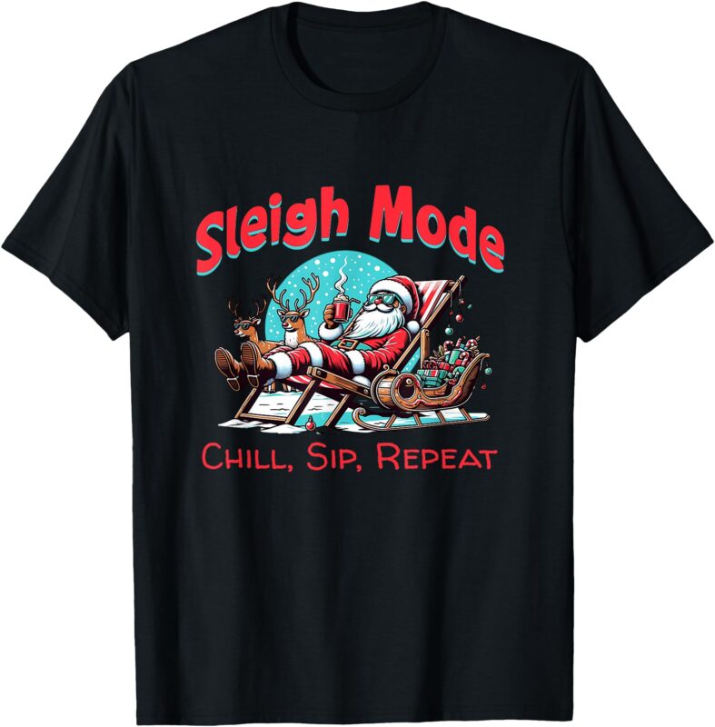 Sleigh Mode Chill, Sip, Repeat – Sexy Funny Santa Claus T-Shirt