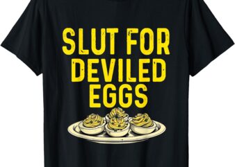 Slut For Deviled Eggs For Men Women T-Shirt