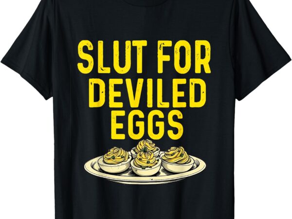 Slut for deviled eggs for men women t-shirt