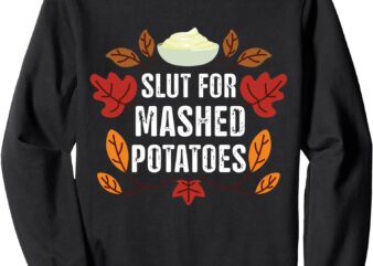 Slut For Mashed Potatoes Funny Thanksgiving Mashed Potatoes Sweatshirt