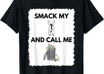 Smack My Ass & Call Me Garbage Funny Political Statement T-Shirt