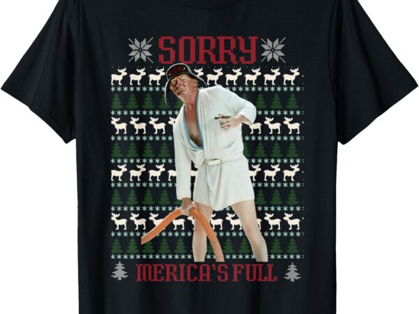 Sorry merica’s full funny trump ugly christmas t-shirt