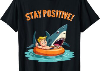 Stay Positive – Shark Lover Wildlife Ocean funny trump T-Shirt