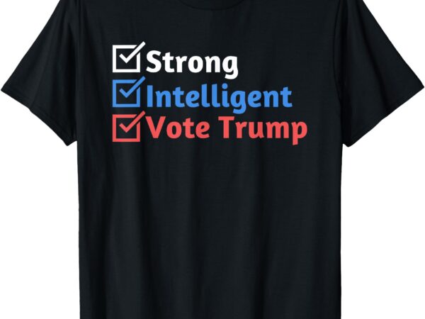 Strong intelligent women for trump girl maga checklist t-shirt