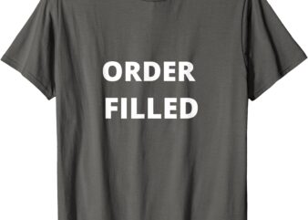 Order Filled T-Shirt