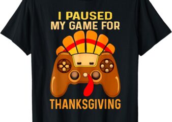 I Paused My Game For Thanksgiving T-Shirt