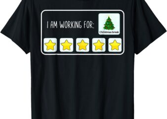 I Am Working For Christmas Break Teacher Christmas T-Shirt