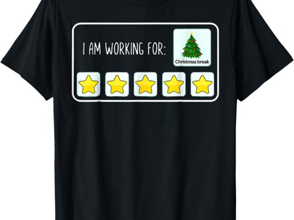 I am working for christmas break teacher christmas t-shirt