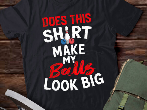 Ta127-does this shirt make my balls look big funny bowling players t-shirt