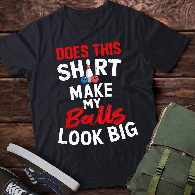 TA127-Does This Shirt Make My Balls Look Big Funny Bowling Players T-Shirt