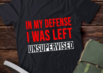 TA28-In My Defense I Was Left Unsupervised T-Shirt