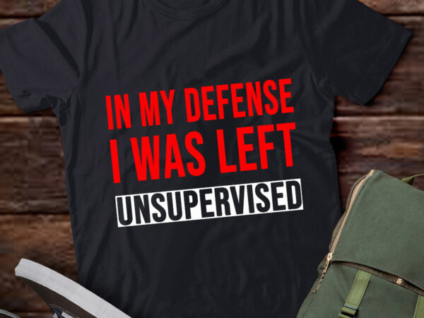 Ta28-in my defense i was left unsupervised t-shirt