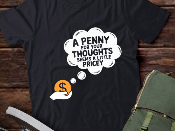 Ta56-funny, penny for your thoughts t-shirt.