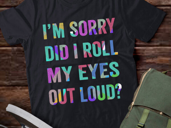 Ta57-did i roll my eyes out loud t-shirt