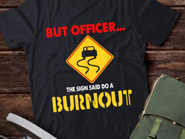 Ta59-but officer the sign said do a burnout – funny car t-shirt