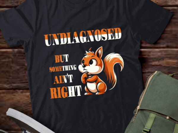 Ta62-undiagnosed but something ain’t right t-shirt