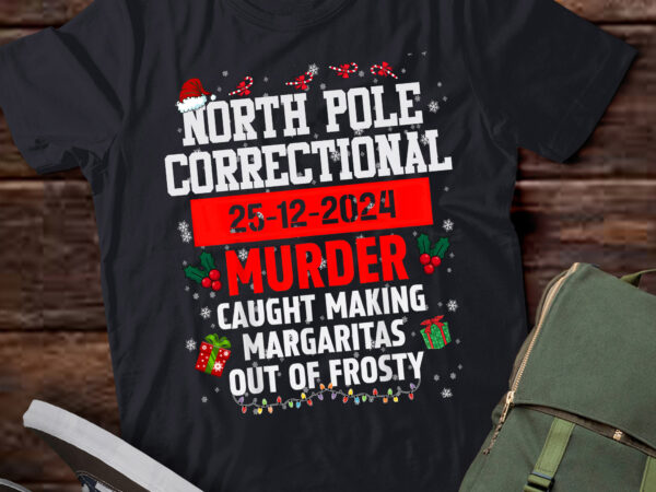 Ta63-north pole correctional murder caught making margaritas xmas t-shirt