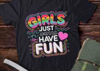 TA64-Girls Just Wanna Have Fun Awesome 70’s 80’s 90’s 1980s T-Shirt