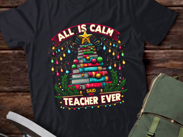 Ta80-all is calm said no teacher ever funny book christmas tree t-shirt