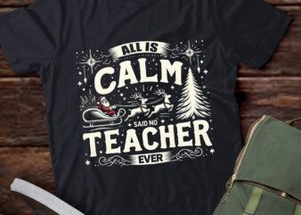 TA92-Funny All is Calm Said No Teacher Ever Christmas Teacher T-Shirt