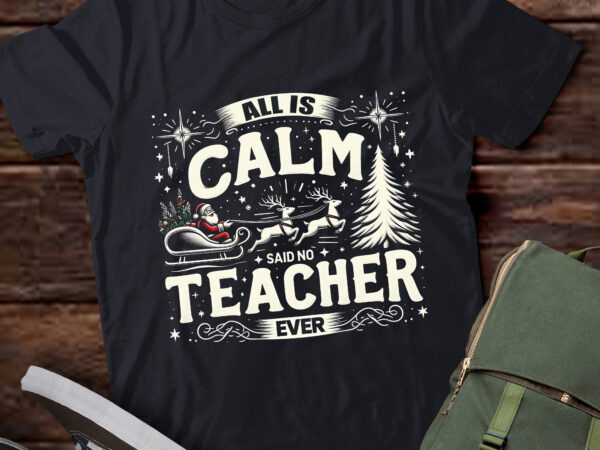 Ta92-funny all is calm said no teacher ever christmas teacher t-shirt