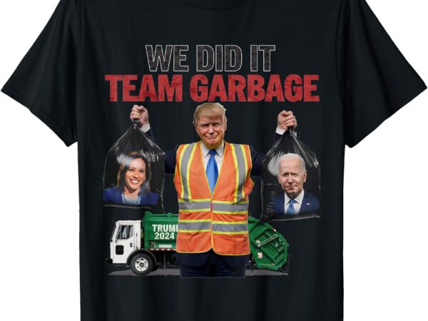 Team garbage won we did it trump 2024 truck garbage funny t-shirt