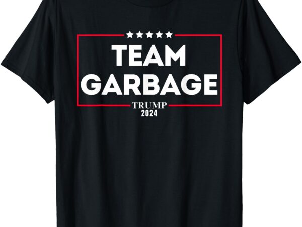 Team garbage for trump 2024 t-shirt