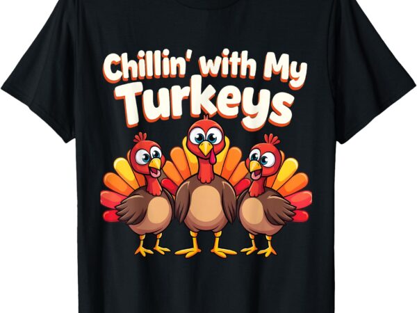 Thanksgiving family chillin with my turkeys t-shirt