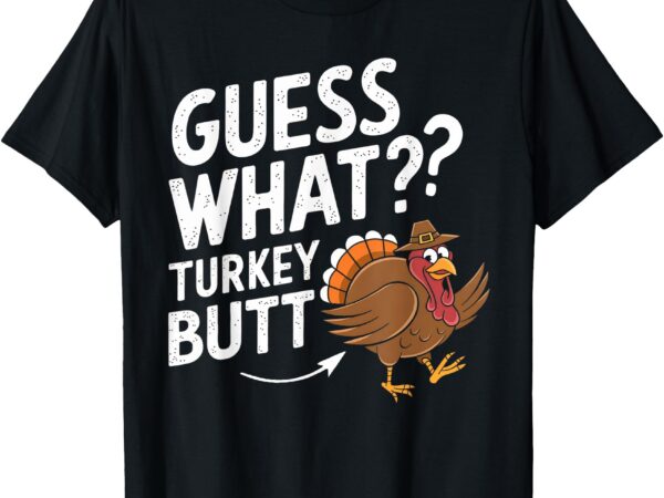 Thanksgiving shirts for women men guess what turkey butt t-shirt