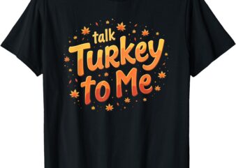 Thanksgiving Talk Turkey to Me Pumpkin T-Shirt