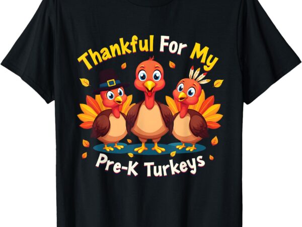 Thanksgiving thankful my pre-k turkeys teacher student t-shirt