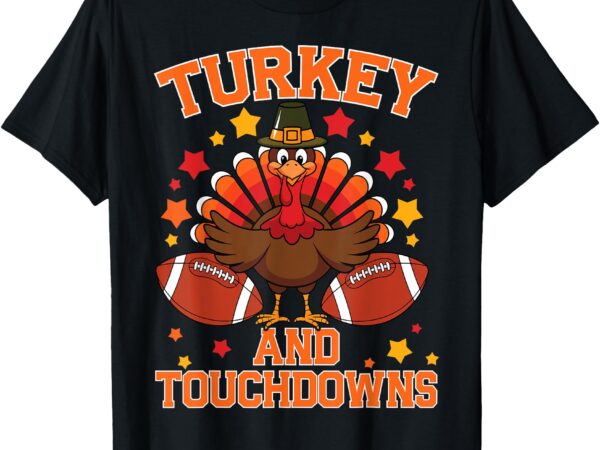 Thanksgiving turkey and touchdowns football men kids women t-shirt